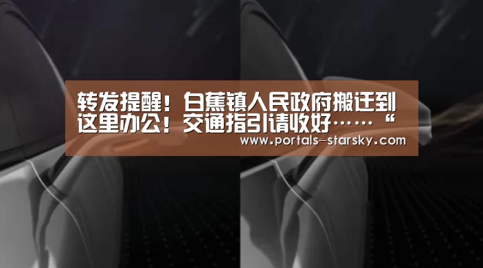 转发提醒!白蕉镇人民政府搬迁到这里办公!交通指引请收好……“星空娱乐”(图4) 星空娱乐